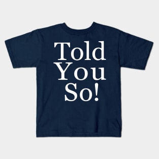 Told You So! Kids T-Shirt